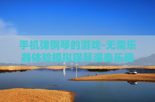 手机弹钢琴的游戏-无需乐器体验模拟钢琴演奏乐趣