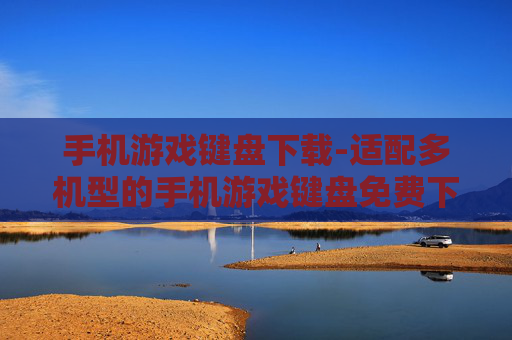 手机游戏键盘下载-适配多机型的手机游戏键盘免费下载渠道