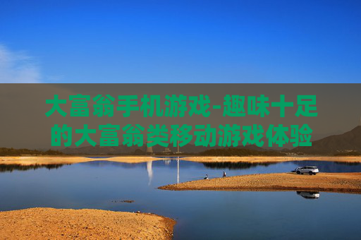 大富翁手机游戏-趣味十足的大富翁类移动游戏体验