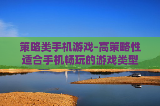 策略类手机游戏-高策略性适合手机畅玩的游戏类型