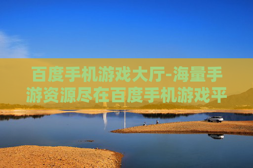 百度手机游戏大厅-海量手游资源尽在百度手机游戏平台