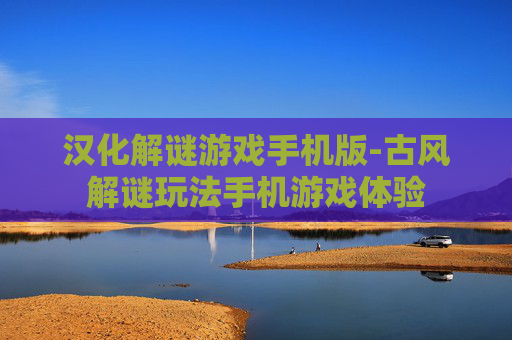 汉化解谜游戏手机版-古风解谜玩法手机游戏体验 汉化解谜游戏手机版-古风解谜玩法手机游戏体验