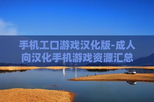 手机工口游戏汉化版-成人向汉化手机游戏资源汇总 手机工口游戏汉化版-成人向汉化手机游戏资源汇总