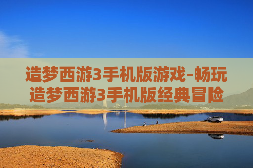 造梦西游3手机版游戏-畅玩造梦西游3手机版经典冒险体验