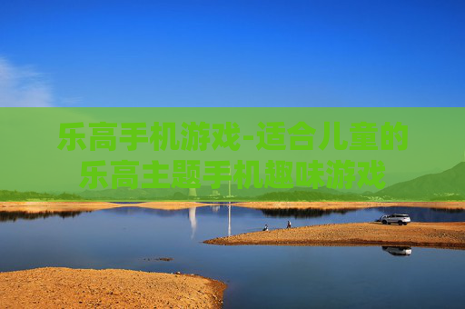 乐高手机游戏-适合儿童的乐高主题手机趣味游戏