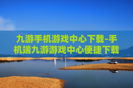 九游手机游戏中心下载-手机端九游游戏中心便捷下载途径 九游手机游戏中心下载-手机端九游游戏中心便捷下载途径