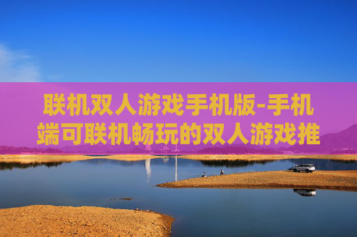 联机双人游戏手机版-手机端可联机畅玩的双人游戏推荐