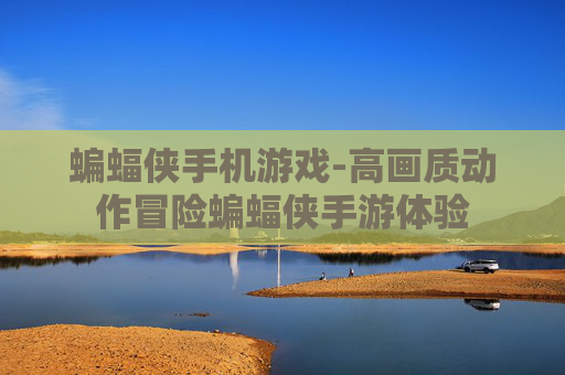 蝙蝠侠手机游戏-高画质动作冒险蝙蝠侠手游体验
