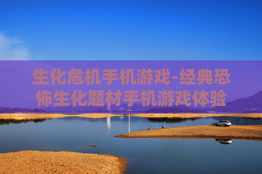 生化危机手机游戏-经典恐怖生化题材手机游戏体验