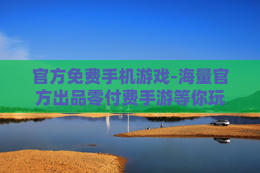 官方免费手机游戏-海量官方出品零付费手游等你玩 官方免费手机游戏-海量官方出品零付费手游等你玩
