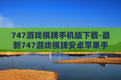 747游戏棋牌手机版下载-最新747游戏棋牌安卓苹果手机版下载渠道 747游戏棋牌手机版下载-最新747游戏棋牌安卓苹果手机版下载渠道