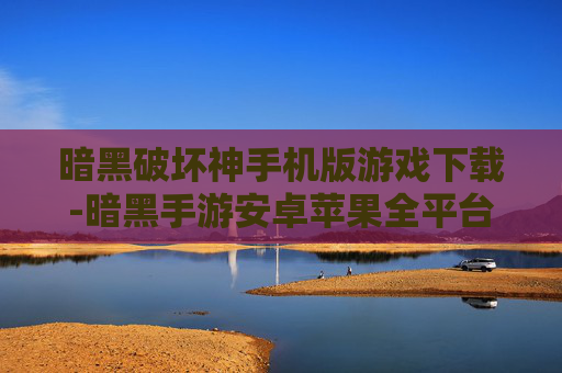 暗黑破坏神手机版游戏下载-暗黑手游安卓苹果全平台下载途径 暗黑破坏神手机版游戏下载-暗黑手游安卓苹果全平台下载途径