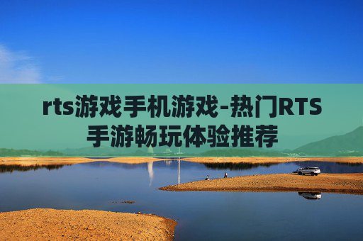 rts游戏手机游戏-热门RTS手游畅玩体验推荐 rts游戏手机游戏-热门RTS手游畅玩体验推荐