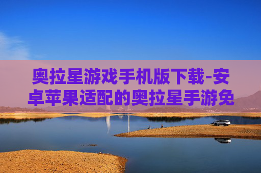 奥拉星游戏手机版下载-安卓苹果适配的奥拉星手游免费下载渠道 奥拉星游戏手机版下载-安卓苹果适配的奥拉星手游免费下载渠道