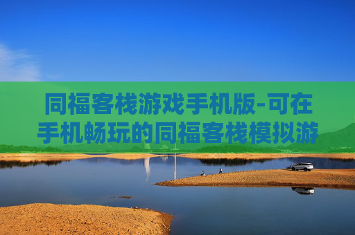 同福客栈游戏手机版-可在手机畅玩的同福客栈模拟游戏