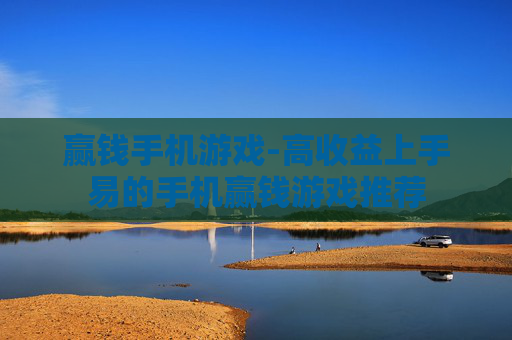 赢钱手机游戏-高收益上手易的手机赢钱游戏推荐