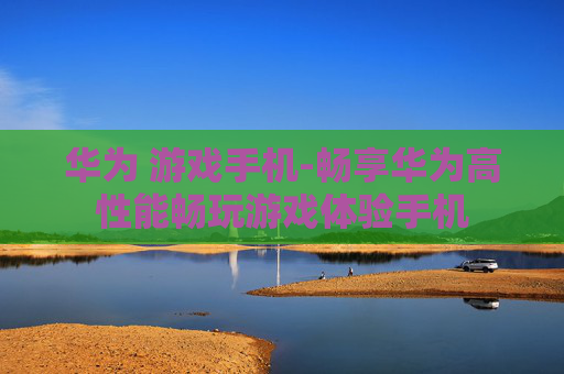 华为 游戏手机-畅享华为高性能畅玩游戏体验手机