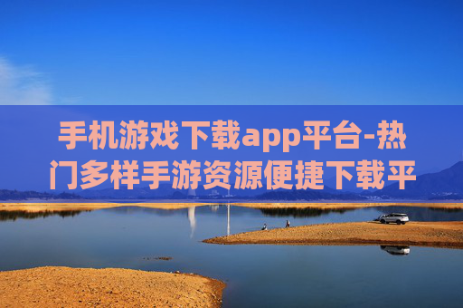 手机游戏下载app平台-热门多样手游资源便捷下载平台 手机游戏下载app平台-热门多样手游资源便捷下载平台