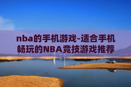 nba的手机游戏-适合手机畅玩的NBA竞技游戏推荐