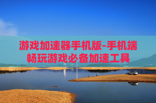 游戏加速器手机版-手机端畅玩游戏必备加速工具