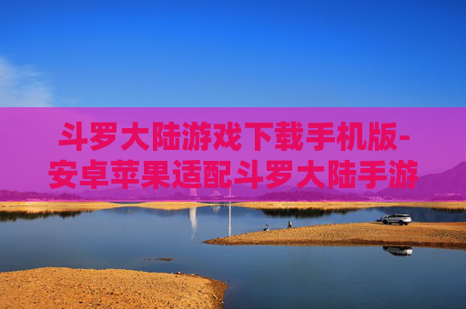斗罗大陆游戏下载手机版-安卓苹果适配斗罗大陆手游免费下载