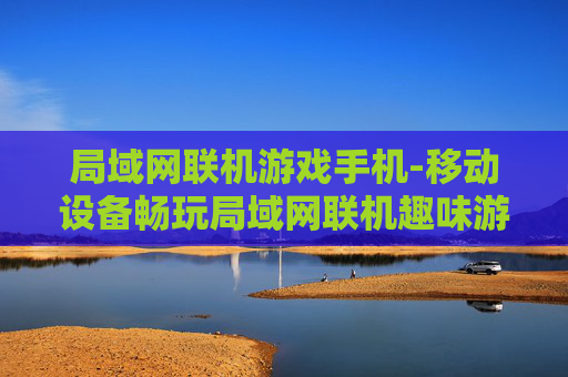 局域网联机游戏手机-移动设备畅玩局域网联机趣味游戏 局域网联机游戏手机-移动设备畅玩局域网联机趣味游戏
