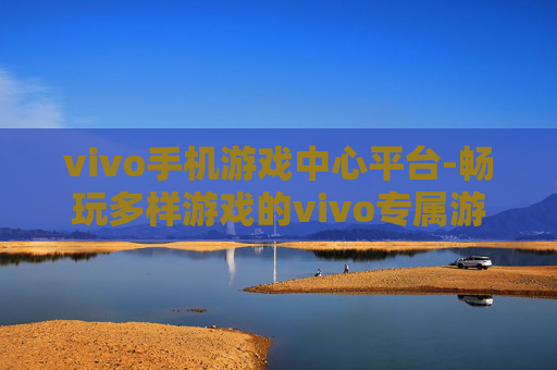 vivo手机游戏中心平台-畅玩多样游戏的vivo专属游戏中心服务平台