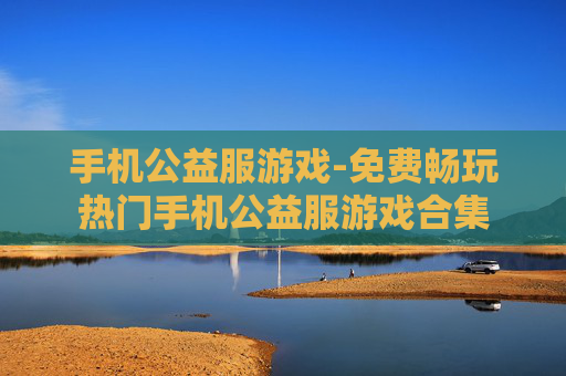 手机公益服游戏-免费畅玩热门手机公益服游戏合集