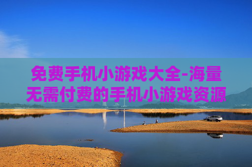 免费手机小游戏大全-海量无需付费的手机小游戏资源汇总 免费手机小游戏大全-海量无需付费的手机小游戏资源汇总