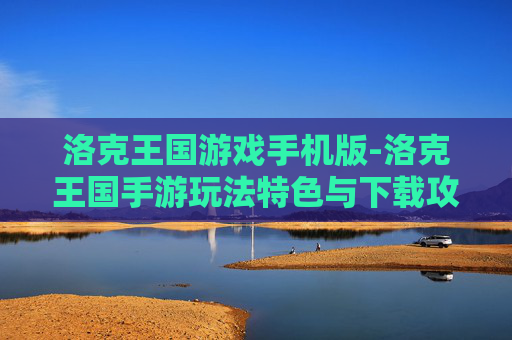 洛克王国游戏手机版-洛克王国手游玩法特色与下载攻略