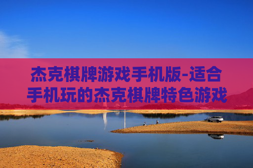 杰克棋牌游戏手机版-适合手机玩的杰克棋牌特色游戏版本 杰克棋牌游戏手机版-适合手机玩的杰克棋牌特色游戏版本