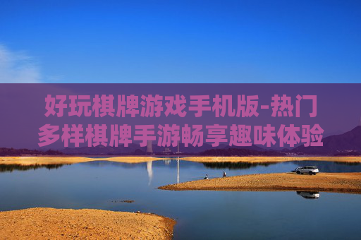 好玩棋牌游戏手机版-热门多样棋牌手游畅享趣味体验