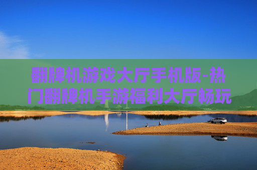 翻牌机游戏大厅手机版-热门翻牌机手游福利大厅畅玩之地 翻牌机游戏大厅手机版-热门翻牌机手游福利大厅畅玩之地