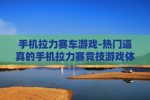 手机拉力赛车游戏-热门逼真的手机拉力赛竞技游戏体验 手机拉力赛车游戏-热门逼真的手机拉力赛竞技游戏体验