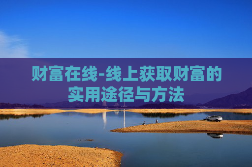 财富在线-线上获取财富的实用途径与方法