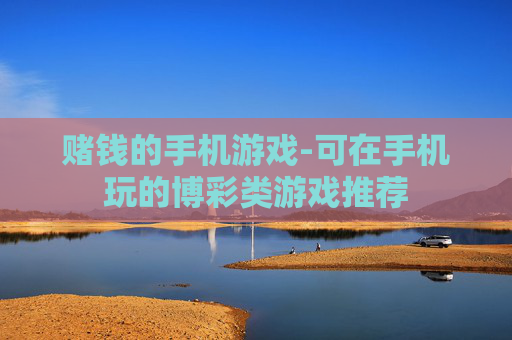 赌钱的手机游戏-可在手机玩的博彩类游戏推荐