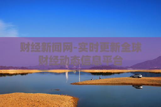 财经新闻网-实时更新全球财经动态信息平台