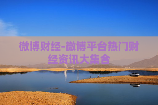 微博财经-微博平台热门财经资讯大集合
