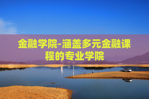 金融学院-涵盖多元金融课程的专业学院