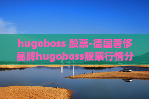 hugoboss 股票-德国奢侈品牌hugoboss股票行情分析