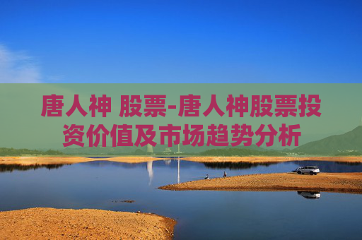 唐人神 股票-唐人神股票投资价值及市场趋势分析
