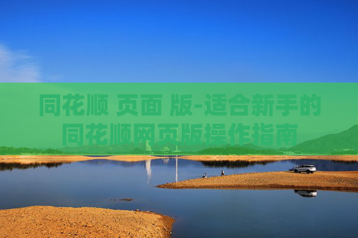 同花顺 页面 版-适合新手的同花顺网页版操作指南