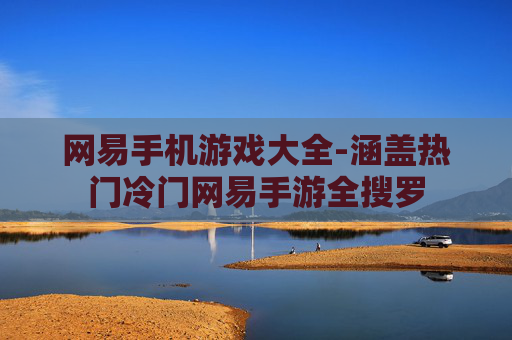 网易手机游戏大全-涵盖热门冷门网易手游全搜罗