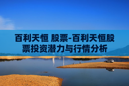 百利天恒 股票-百利天恒股票投资潜力与行情分析