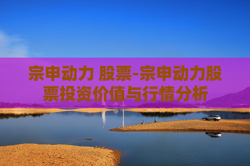 宗申动力 股票-宗申动力股票投资价值与行情分析