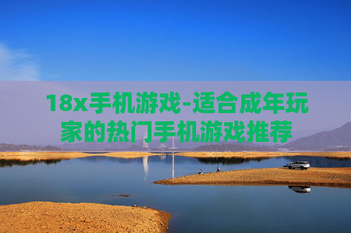 18x手机游戏-适合成年玩家的热门手机游戏推荐