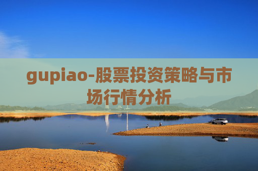 gupiao-股票投资策略与市场行情分析