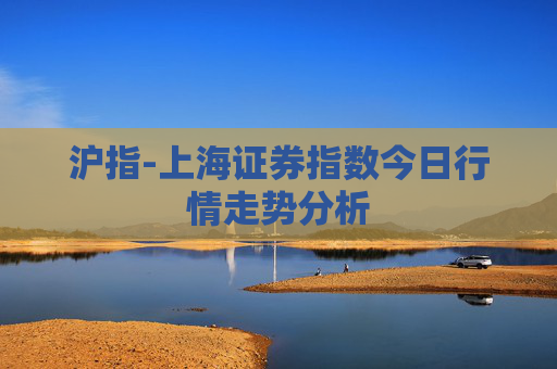 沪指-上海证券指数今日行情走势分析