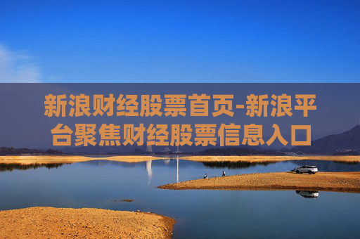 新浪财经股票首页-新浪平台聚焦财经股票信息入口