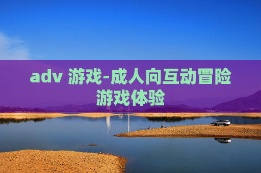 adv 游戏-成人向互动冒险游戏体验